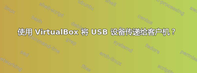 使用 VirtualBox 将 USB 设备传递给客户机？