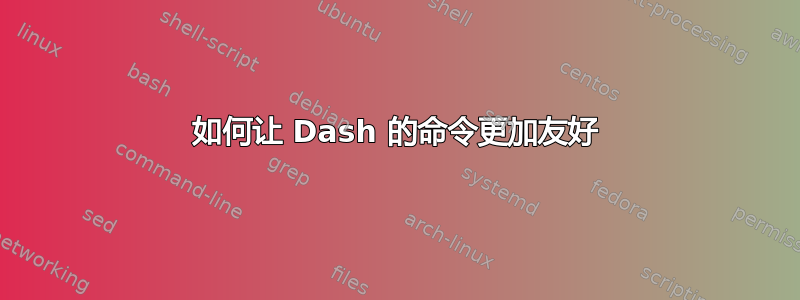 如何让 Dash 的命令更加友好