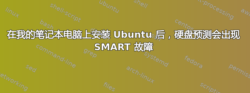 在我的笔记本电脑上安装 Ubuntu 后，硬盘预测会出现 SMART 故障