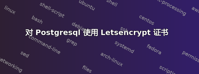 对 Postgresql 使用 Letsencrypt 证书 