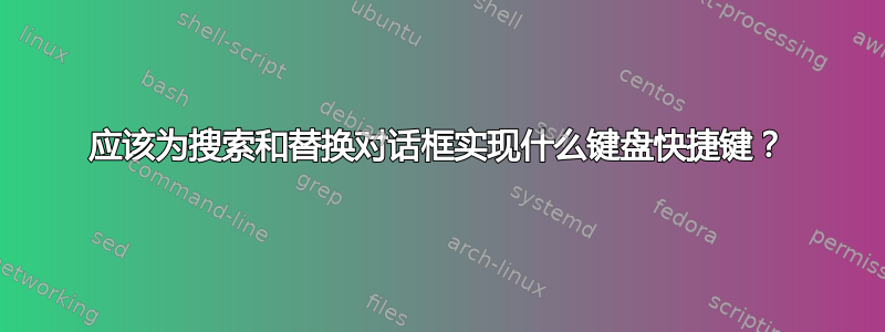 应该为搜索和替换对话框实现什么键盘快捷键？