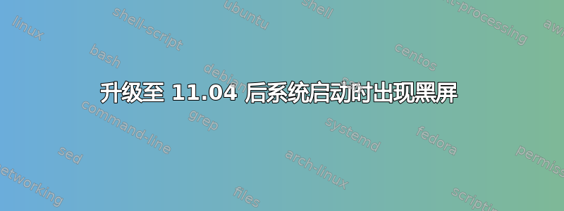 升级至 11.04 后系统启动时出现黑屏