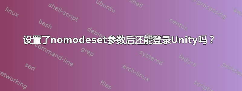 设置了nomodeset参数后还能登录Unity吗？