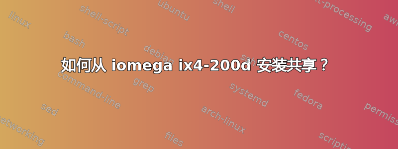 如何从 iomega ix4-200d 安装共享？