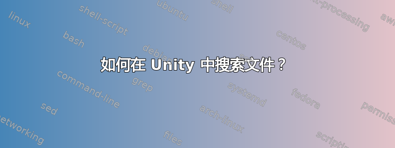 如何在 Unity 中搜索文件？