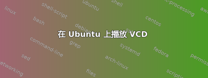 在 Ubuntu 上播放 VCD