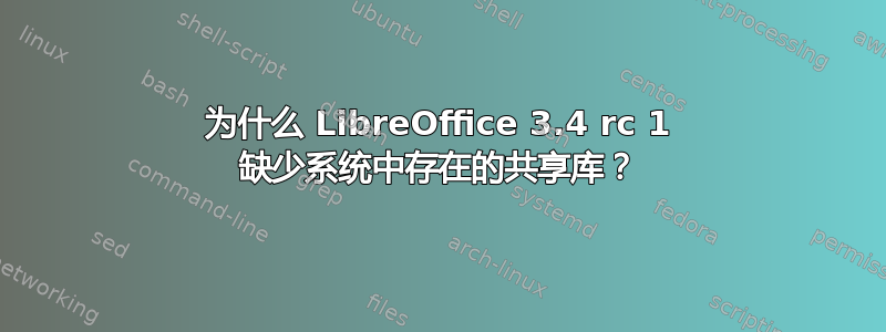 为什么 LibreOffice 3.4 rc 1 缺少系统中存在的共享库？