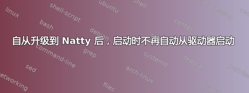 自从升级到 Natty 后，启动时不再自动从驱动器启动