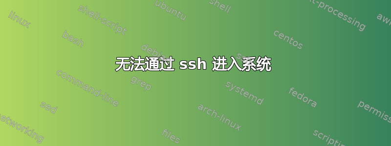 无法通过 ssh 进入系统