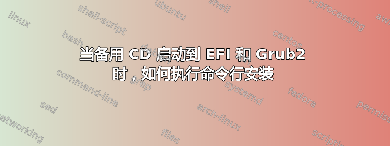 当备用 CD 启动到 EFI 和 Grub2 时，如何执行命令行安装