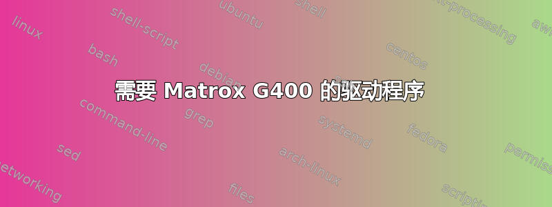 需要 Matrox G400 的驱动程序 