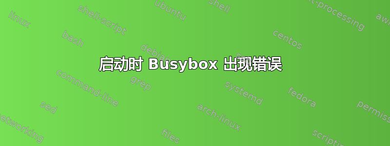 启动时 Busybox 出现错误 