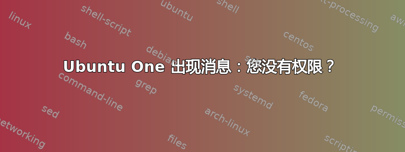 Ubuntu One 出现消息：您没有权限？