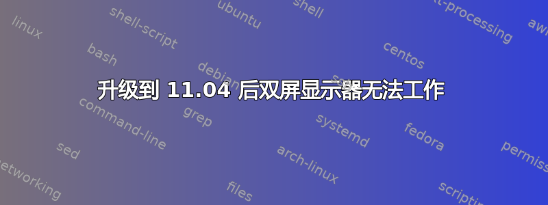 升级到 11.04 后双屏显示器无法工作