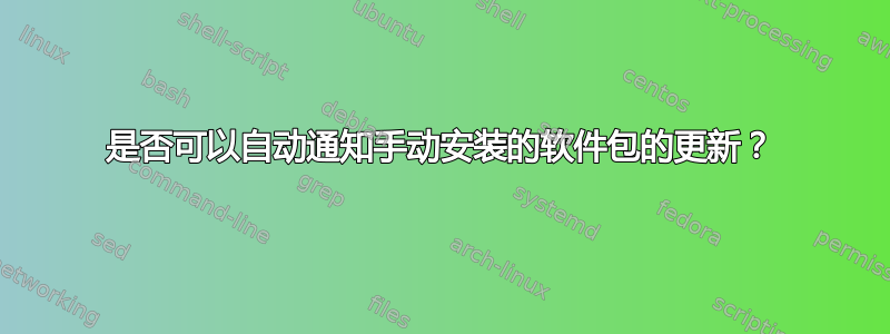 是否可以自动通知手动安装的软件包的更新？