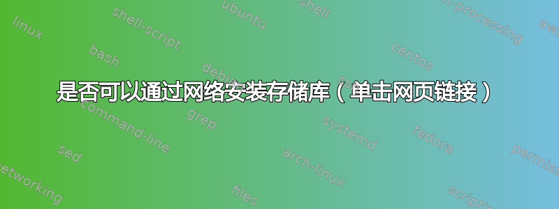 是否可以通过网络安装存储库（单击网页链接）