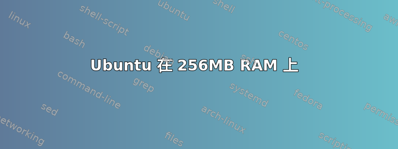 Ubuntu 在 256MB RAM 上 