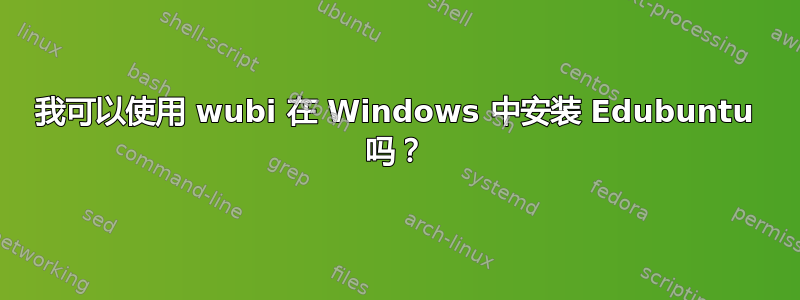 我可以使用 wubi 在 Windows 中安装 Edubuntu 吗？