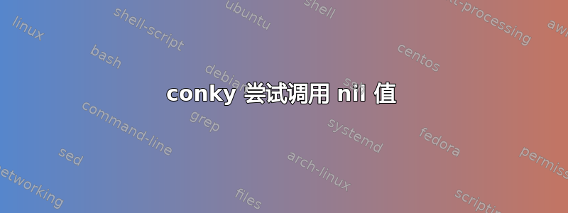 conky 尝试调用 nil 值