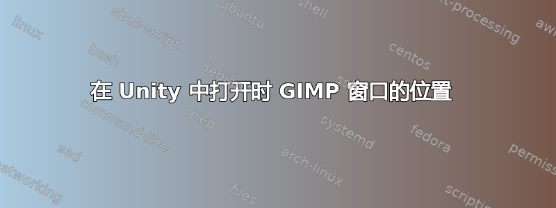 在 Unity 中打开时 GIMP 窗口的位置 