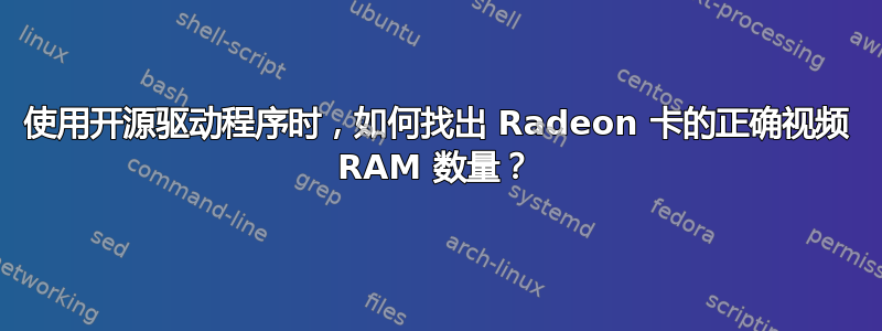 使用开源驱动程序时，如何找出 Radeon 卡的正确视频 RAM 数量？