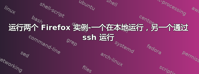 运行两个 Firefox 实例-一个在本地运行，另一个通过 ssh 运行