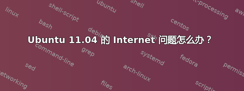 Ubuntu 11.04 的 Internet 问题怎么办？