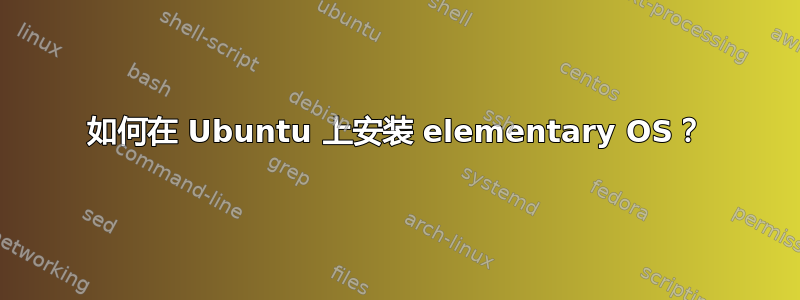 如何在 Ubuntu 上安装 elementary OS？