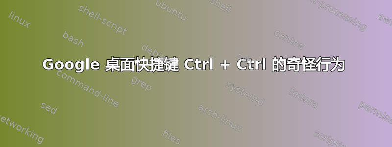 Google 桌面快捷键 Ctrl + Ctrl 的奇怪行为