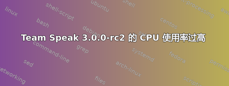 Team Speak 3.0.0-rc2 的 CPU 使用率过高