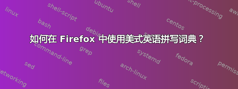 如何在 Firefox 中使用美式英语拼写词典？