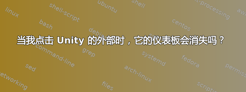 当我点击 Unity 的外部时，它的仪表板会消失吗？