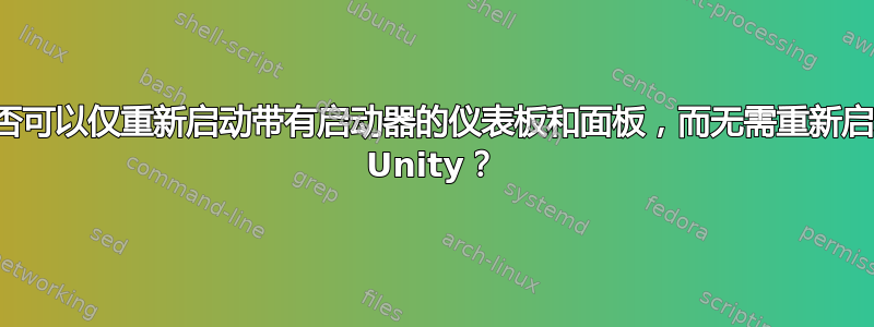 是否可以仅重新启动带有启动器的仪表板和面板，而无需重新启动 Unity？