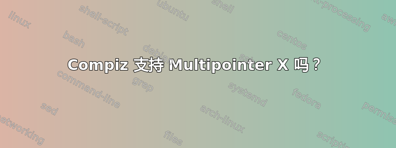 Compiz 支持 Multipointer X 吗？