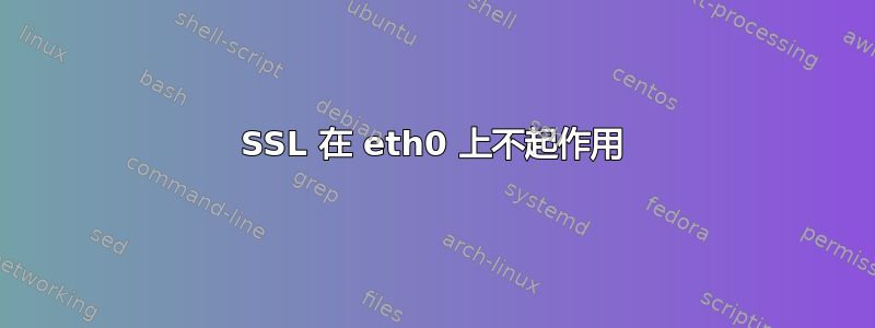 SSL 在 eth0 上不起作用