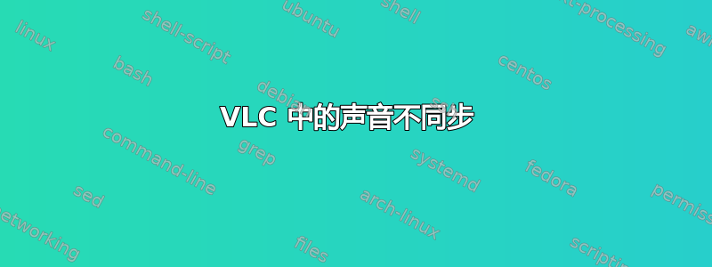 VLC 中的声音不同步 