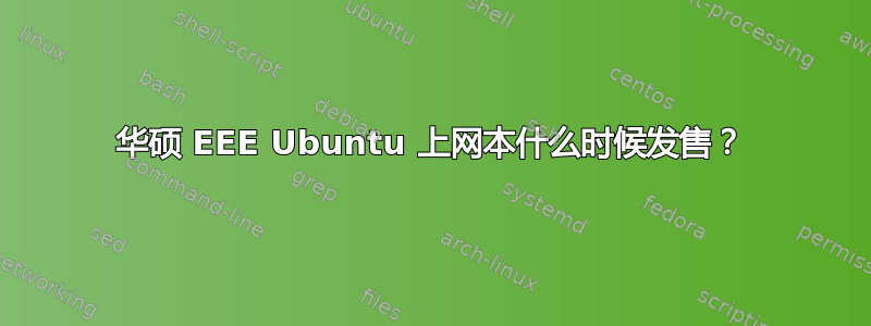 华硕 EEE Ubuntu 上网本什么时候发售？