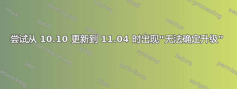 尝试从 10.10 更新到 11.04 时出现“无法确定升级”