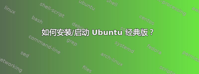 如何安装/启动 Ubuntu 经典版？