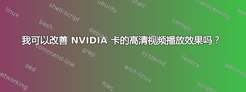 我可以改善 NVIDIA 卡的高清视频播放效果吗？