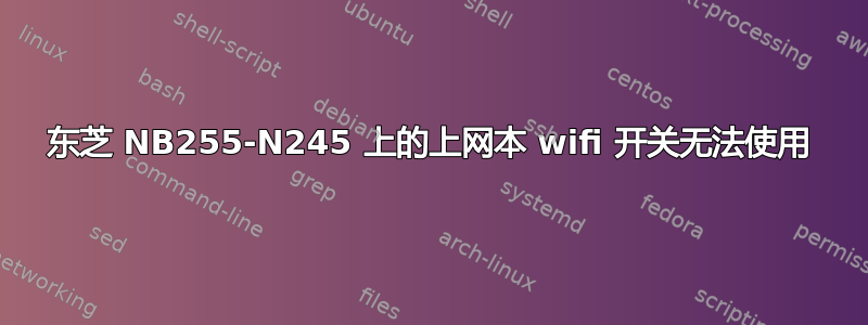 东芝 NB255-N245 上的上网本 wifi 开关无法使用