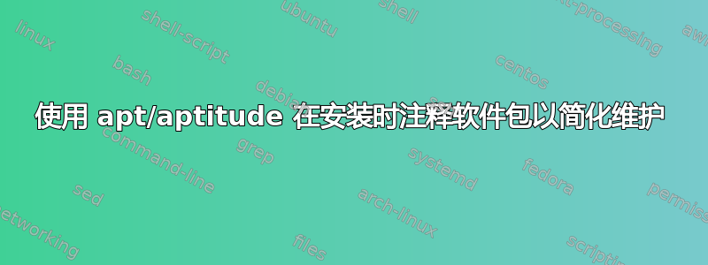 使用 apt/aptitude 在安装时注释软件包以简化维护