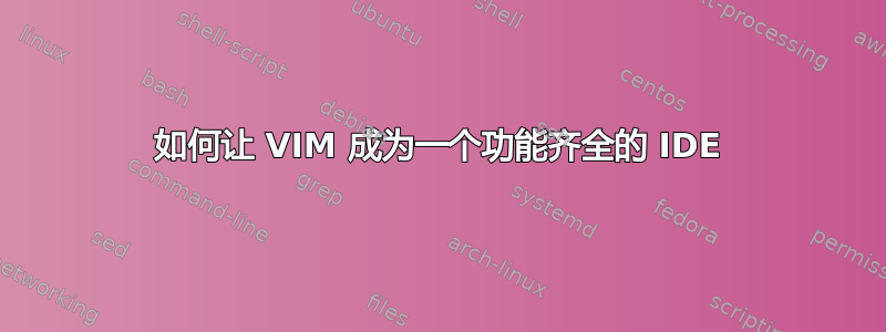 如何让 VIM 成为一个功能齐全的 IDE