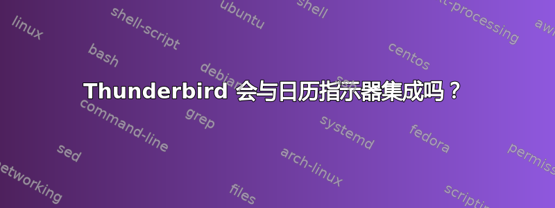 Thunderbird 会与日历指示器集成吗？