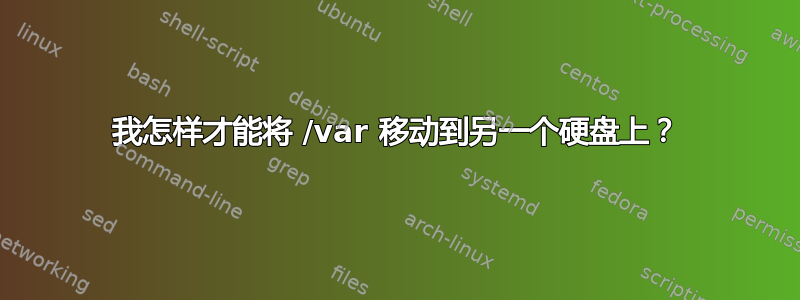 我怎样才能将 /var 移动到另一个硬盘上？