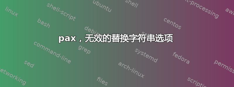 pax，无效的替换字符串选项