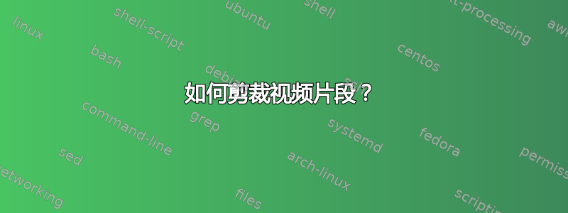 如何剪裁视频片段？