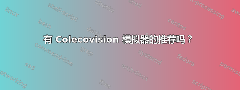 有 Colecovision 模拟器的推荐吗？