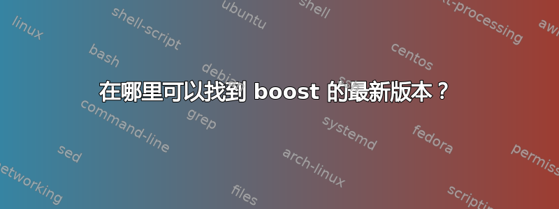 在哪里可以找到 boost 的最新版本？