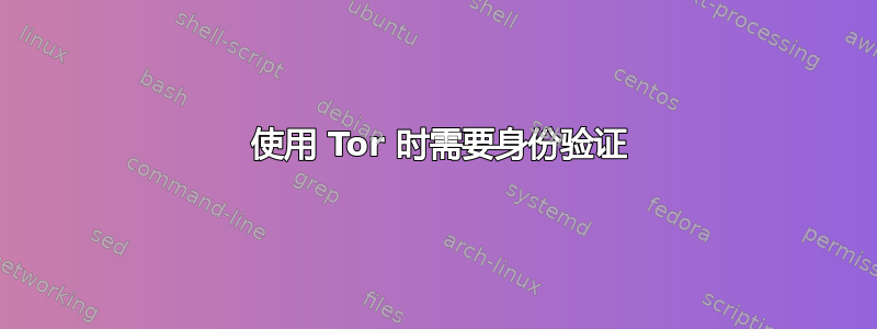 514 使用 Tor 时需要身份验证